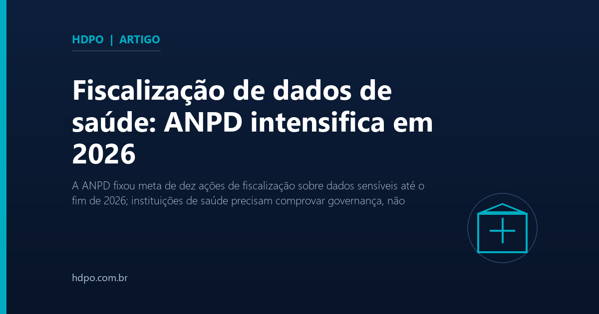 Fiscalização de dados de saúde: ANPD intensifica em 2026