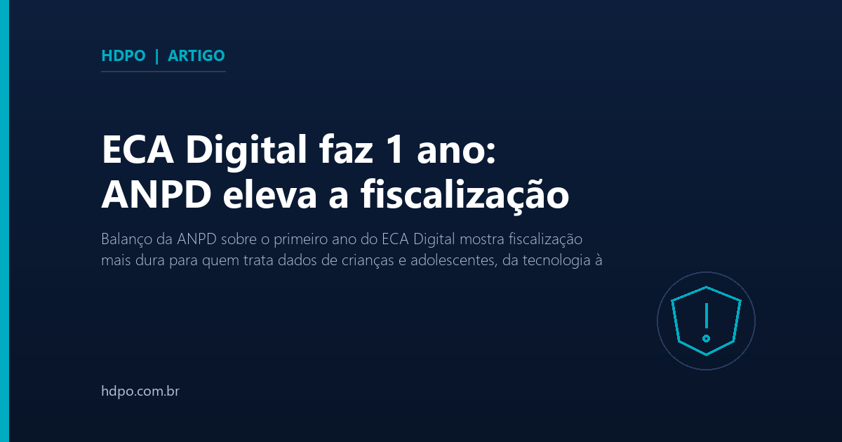 ECA Digital faz 1 ano: ANPD eleva a fiscalização